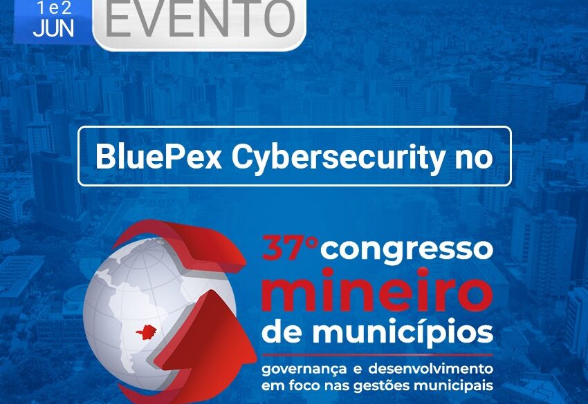 BluePex® Cybersecurity estará presente no 37º Congresso Mineiro de Municípios