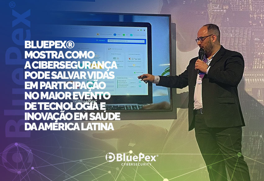 BluePex® mostra como a cibersegurança pode salvar vidas em participação no maior evento de tecnologia e inovação em saúde da América Latina