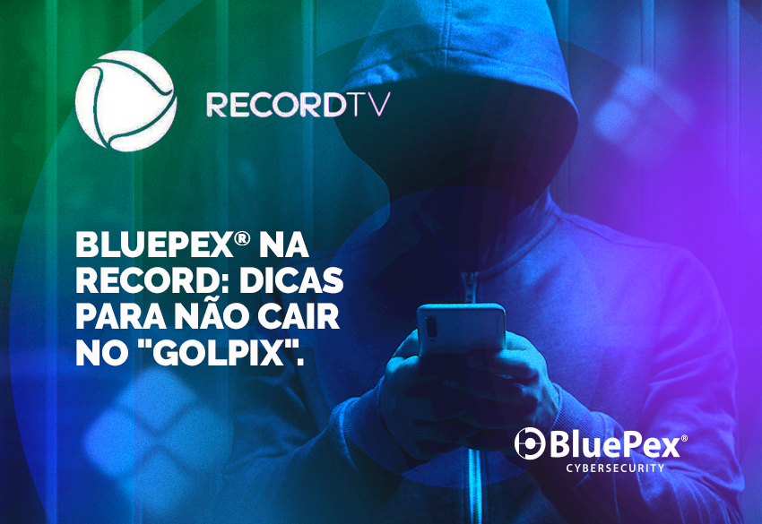 BluePex® participa de entrevista na Record TV e dá dicas para usuários não caírem no novo “Golpix”