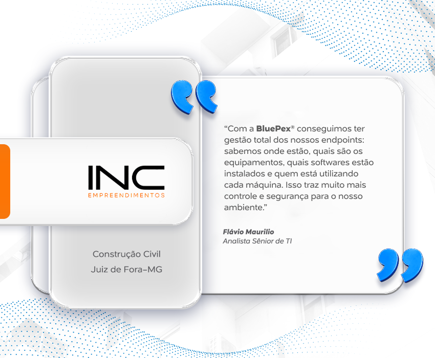 INC Empreendimentos Imobiliários fortalece a segurança e ganha controle total da TI com a BluePex®