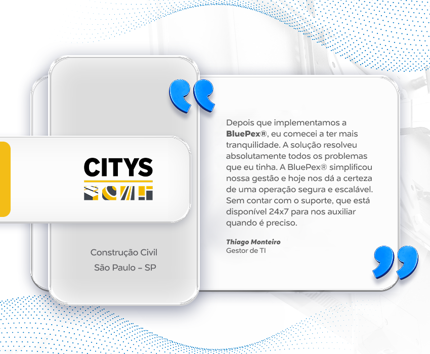 Grupo City simplifica gestão de TI, garante segurança para home office e recupera a estabilidade operacional com a BluePex®